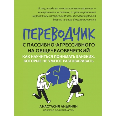 Perevodchik s passivno-agressivnogo na obshchechelovecheskij. Kak nauchit'sya ponimat' blizkih. Anastasiya Andriyan