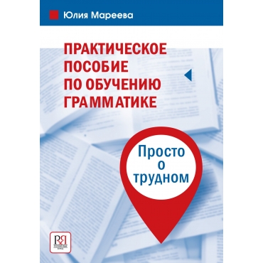 Prakticheskoe posobie po obucheniyu grammatike. Prosto o trudnom. YUliya Mareeva