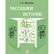 Rasskazhi istoriyu. Uchebnoe posobie po razvitiyu rechi s elementami storitellinga. K. A. Demeneva/B1+