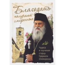 Blagodat' poluchayut smirennye. CHudesa i poucheniya starca Gavriila (Siokurosa)