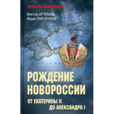 Rozhdenie Novorossii. Ot Ekateriny II do Aleksandra I. Artemov, Lubchenkov