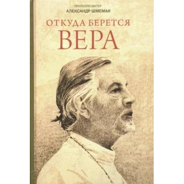 Otkuda beretsya vera. Iz besed na Radio "Svoboda". Protopresviter Aleksandr Dmitrievich SHmeman