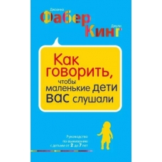 Kak govorit', chtoby malen'kie deti vas slushali. Rukovodstvo po vyzhivaniyu s det'mi ot 2 do 7 let. King Dzhuli, Faber Dzhoanna