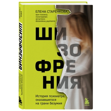 SHizofreniya. Istoriya psihiatra, okazavshegosya na grani bezumiya. Elena Starenkova