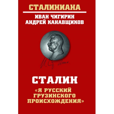 Stalin. "YA russkij gruzinskogo proiskhozhdeniya". CHigirin I., Kanavshchikov A.