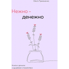 Nezhno-denezhno. Kniga o den'gah i dushevnom spokojstvii.Primachenko Ol'ga Viktorovna
