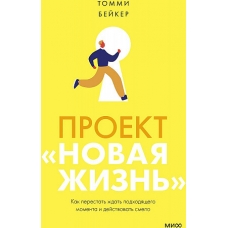 Proekt "Novaya zhizn'". Kak perestat' zhdat' podhodyashchego momenta i dejstvovat' smelo. Bejker Tommi
