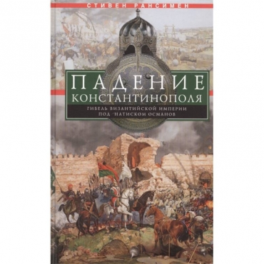 Padenie Konstantinopolya. Gibel' Vizantijskoj imperii pod natiskom osmanov. Stiven Ransimen/16+