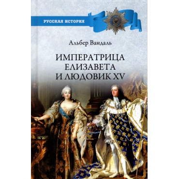 Imperatrica Elizaveta i Lyudovik XV. Vandal' A./Russkaya istoriya: epohi Imperatrica Elizaveta i Lyudovik XV. Vandal' A./Russkaya istoriya: epohi
