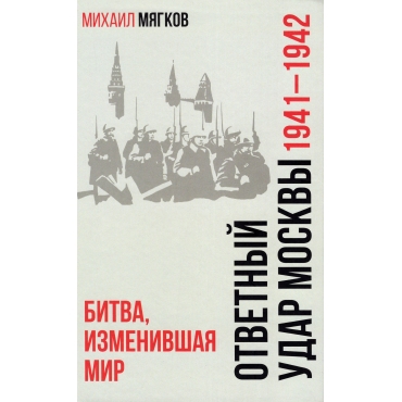 Otvetnyj udar Moskvy. Bitva,izmenivshaya mir 1941-1942gg. Myagkov M./Biblioteka Rossijskogo voenno-istoricheskogo obshchestva