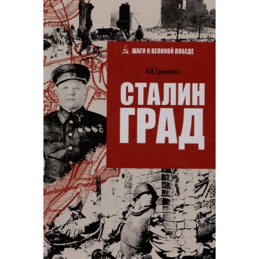 Stalingrad. Andrej Eryomenko/Shagi k Velikoj Pobede 12+ Stalingrad. Andrej Eryomenko/Shagi k Velikoj Pobede 12+