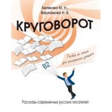 Krugovorot: rasskazy sovremennykh russkikh pisatelej: posobie po chteniju dlja inostrannykh uchaschikhsja. Uroven B2. Beljakova M.N., Varlamova N V