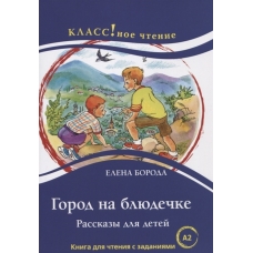 "Gorod na bljudechke. Rasskazy dlja detej". Kniga dlja chtenija s zadanijami/A2