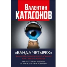 Банда четырех. Финансово-экономический шпионаж в Российской Федерации. Валентин Катасонов