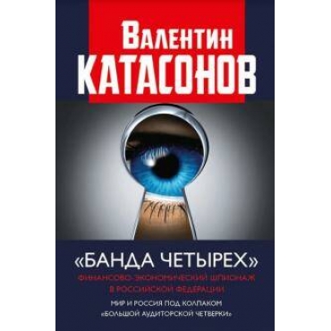 Банда четырех. Финансово-экономический шпионаж в Российской Федерации. Валентин Катасонов