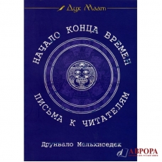 Начало конца времен. Письма к читателям. Дайджест журнала «Дух Маат». Выпуск 3. Друнвало Мельхиседек.