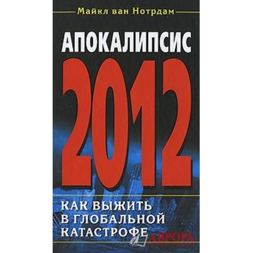 Апокалипсис 2012. Как выжить в глобальной катастрофе_Майкл ван Нотрдам