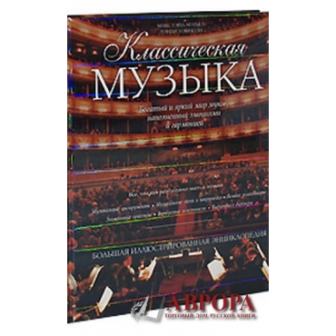 Классическая музыка. Большая иллюстрированная энциклопедия. Music: An Illustrated Encyclopedia of Musical Instruments and the Great Composers