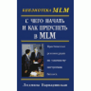 С чего начать и как преуспеть в MLM. Практические рекомендации по успешному построению бизнеса